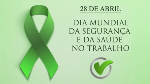 28 de Abril - Dia Mundial da Segurança e da Saúde no Trabalho